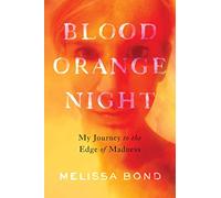 Blood Orange Night: My Journey to the Edge of Madness