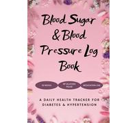 Blood Pressure and Blood Sugar Log Book: 52-W aily Tracker for Blood Pressure, Blood Sugar, Pulse & Medications | Diabetes & Hypertension Journal with Doctor-Ready Format for Men and Women