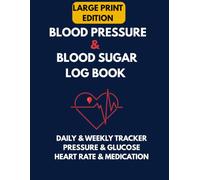 BLOOD PRESSURE & BLOOD SUGAR LOG BOOK: Large Print Daily & Weekly Health Tracker Journal for Seniors & Adults: Simple Monitor for Blood Pressure, ... Pulse, Medications & Doctor Appointments