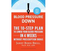 Blood Pressure Down: The 10-Step Plan to Lower Your Blood Pressure in 4 Weeks--Without Prescription Drugs