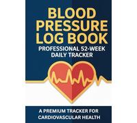 Blood Pressure Log Book: 52 W aily Heart Rate And BP Tracker With Medication Log, Symptoms Notes And Weekly Summaries For Doctor Visits, 7x10 Travel Size