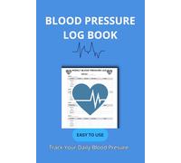 Blood Pressure Log Book: A Daily Health Journal & Guide;: A Simple Notebook for Home Blood Pressure Monitoring, with Essential Health Information & Tips to Track Your Readings