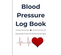 Blood Pressure Log Book Daily Health Tracker for Monitoring Vital Signs: Record Blood Pressure, Heart Rate, and Notes for Better Wellness