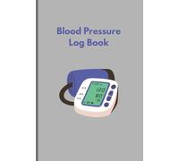 Blood Pressure Log Book: Daily Tracker for Blood Pressure, Heart Rate, and Notes: Track Your Blood Pressure, Take Control of Your Health