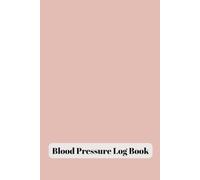 Blood Pressure Log Book: Daily Tracker Journal for Adults and Seniors | Practical Tracking Notebook to Monitor and Record Blood Pressure at Home | Nursing Care Must-Have | 120 Pages | (6 x 9 Inches)