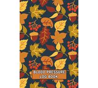 Blood Pressure Log Book Fall Leaves: Weekly BP Journal 6" x 9": Daily 2 Year (104 weeks) Personal Tracker Diary 4 Readings Per Day for BP Record & Monitoring
