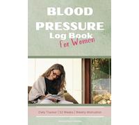 Blood Pressure Log Book for Women: Daily Tracker for Blood Pressure and Heart Rate - 52 Weeks with Weekly Motivational Quotes, Lifestyle Guide and Doctor Notes - Heart Health Gift Journal for Women