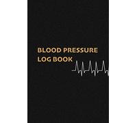 Blood Pressure Log Book: Take care of your Health. Record and Monitor Blood Pressure at Home. Daily Notebook.