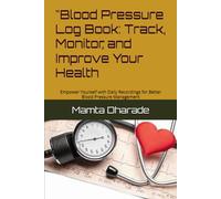 Blood Pressure Log Book: Track, Monitor, and Improve Your Health: Empower Yourself with Daily Recordings for Better Blood Pressure Management