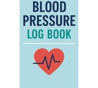Blood Pressure Log Book: Track, Monitor, and Improve Your Health with Daily Readings and Wellness Notes - Modern, Easy-to-Use Record Keeper for Systolic, Diastolic & Pulse Tracking