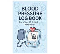 Blood Pressure Log Book: Track Your BP, Heart Rate & Notes Daily: A Simple and Organized Daily Journal to Monitor Blood Pressure, Pulse, and Health Progress
