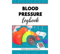 Blood Pressure Logbook: Personal Health Information: Blood Pressure Journal, Health Tracker, Hypertension Log, Health Management, Medical Appointment Tracker