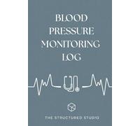 Blood Pressure Monitoring Log Book: A Comprehensive Daily Tracker for Blood Pressure, Pulse, and Wellbeing - Designed for Clarity and Consistency
