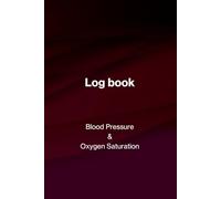 Blood Pressure & Oxygen Saturation Log book: Simple Daily Blood Pressure & Blood Oxygen Saturation Log. Record & Monitor Blood Pressure & Blood Oxygen Saturation at Home