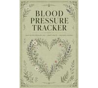 Blood Pressure Tracker: Personal Health Journal for Documenting Daily Results, Pulse Records, Appointment Notes, Lifestyle Habits, and Long-Term Measurement History