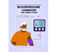 Blood Presure Logbook For Senior Citizen: A Daily Health Tracker for Monitoring Blood Pressure, Pulse and Wellbeing