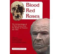 Blood Red Roses: The Archaeology of a Mass Grave from the Battle of Towton AD 1461, second edition