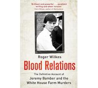 Blood Relations: The Definitive Account of Jeremy Bamber and the White House Farm Murders