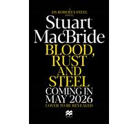 Blood, Rust and Steel : The Brand-New Roberta Steel Novel From Sunday Times Bestselling Author Stuart MacBride