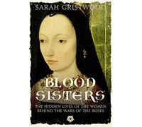 Blood Sisters: The Hidden Lives of the Women Behind the Wars of the Roses