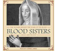 Blood Sisters: The Women Behind the Wars of the Roses
