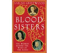 Blood Sisters : The Women Behind the Wars of the Roses