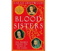 Blood Sisters: The Women Behind the Wars of the Roses by Gristwood, Sarah (February 28, 2013) Paperback