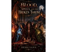 Blood, Spells, and the Broken Throne: A Dark Historical Fantasy of Witchcraft, Sisterhood, and Revenge