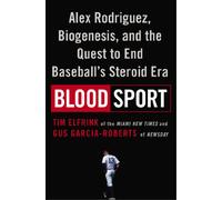 Blood Sport: Alex Rodriguez, Biogenesis, and the Quest to End Baseball's Steroid Era