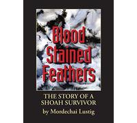 Blood Stained Feathers: My Life Story By Mordechai Lustig from Nowy Sącz