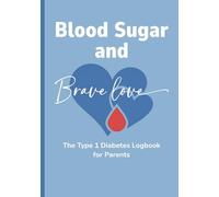 Blood Sugar and Brave Love: The Type 1 Diabetes Logbook for Parents: A Guided 6-Month Journal for Parents & Caregivers of Children- Track Blood Sugar, Insulin, Meals, Moods, Supplies & More