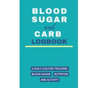 Blood Sugar and Carb Logbook: A Daily Food Journal to Record and Track Calories, Carbs, Sugar, Fat, Protein, Fiber, Sodium, Medication/Insulin, Blood Pressure, Activity & More