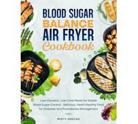 Blood Sugar Balance Air Fryer Cookbook: Low-Glycemic, Low-Carb Meals for Stable Blood Sugar Control - Delicious, Heart-Healthy Food for Diabetes and ... (1st EDITION) (The Ultimate Air Fryer Series)
