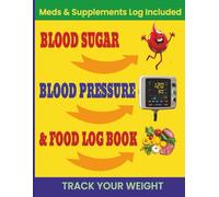 Blood Sugar, Blood Pressure & Food Log Book Journal: Track Your Diabetes Glucose Levels Before and After Meals, Blood Pressure and Food Logbook ... or Chart, Record All Your Diabetic Records.