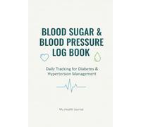 Blood Sugar & Blood Pressure Log Book: Daily Tracking for Diabetes & Hypertension Management | A Simple Medical Journal to Track Glucose Levels, BP Readings, Pulse, Medication & Doctor Visits