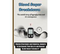 BLOOD SUGAR BREAKDOWN: The Hidden Truths Behind Hypoglycemia and Its Impact: Proven Strategies and Essential Insights to Safeguard Your Health and Manage Blood Sugar Variability