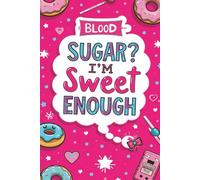 Blood Sugar? I’m Sweet Enough: A Cute and Kawaii Blood Sugar Tracker for Teen Girls - 52-Week Glucose Logbook with Candy, Hearts & Pastel Vibes
