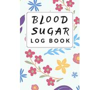 Blood Sugar Log Book: Daily Diabetes Food Journal and Blood Sugar Log Book Record Diary, Diabetic Glucose Logbook (Volume 1)
