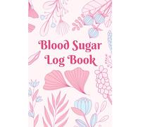 Blood Sugar Log Book: Diabetic Notebook Tracker for Women, 52 Weeks or One Year, 4-time Before and After (Breakfast, Lunch, Dinner, Bedtime), Floral Diabetes Journal
