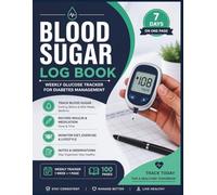 Blood Sugar Log Book: Weekly Glucose Tracker for Diabetes Management | 7 Days on One Page | Monitor Blood Sugar Levels, Insulin, Diet & Notes | 100 ... Log Journal for Men & Women - Easy-to-Use