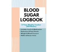 Blood Sugar Logbook: 2-Year Weekly Tracker for Glucose, Insulin, and Weight - With Hydration & Foot Checks
