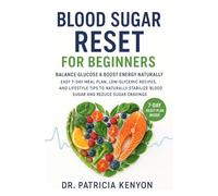 Blood Sugar Reset for Beginners: Balance Glucose & Boost Energy Naturally: Easy 7-day meal plan, low-glycemic recipes, and lifestyle tips to naturally stabilize blood sugar and reduce sugar cravings