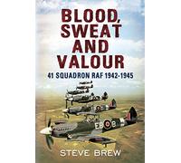 Blood, Sweat and Valour: 41 Squadron RAF 1942-1945
