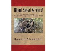 Blood, Sweat & Fears!: The true story of 3/7, Marine Warfighters, Sangin, Afghanistan 2010