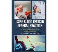 Blood Tests in General Practice: The consideration and management of blood tests in General Practice and primary care