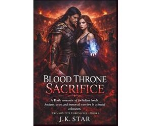 Blood Throne Sacrifice: A Dark Romantasy of Forbidden Bonds, Ancient Curses, and Immortal Warriors in a Brutal Colosseum (Crimson Fate Chronicles - Book 1)