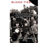 Blood Ties: Religion, Violence and the Politics of Nationhood in Ottoman Macedonia, 1878-1908