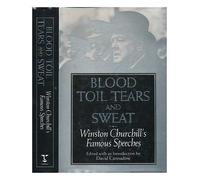 Blood, Toil, Tears and Sweat : Winston Churchill's Famous Speeches