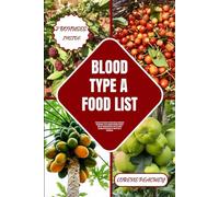 BLOOD TYPE A FOOD LIST: Uncover the Secrets to Peak Energy, Enhanced Metabolism, and a Resilient Immune System with our Comprehensive Food List Guide ... 2 (BLOOD TYPE CUISINE CHRONICLES)
