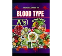 Blood Type A's Cookbook: A Blood Type Diet Book for A- Positive and Negative - Customized Delicious and Nutritious Recipes and Insights for Healthy ... for your Blood Types and Optimal Health")